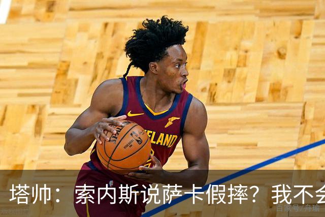 塔帅：索内斯说萨卡假摔？我不会对任何个人主观观点发表评价
