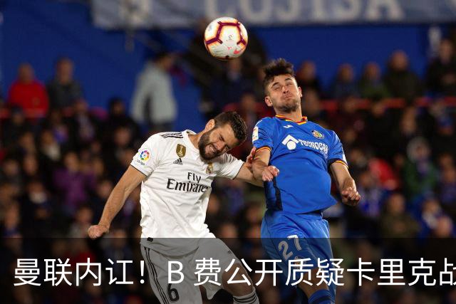 曼联内讧！B 费公开质疑卡里克战术 后者强硬回击